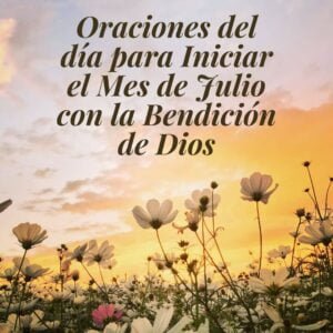 Oraciones del día para Iniciar el Mes de Julio con la Bendición de Dios