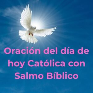 Oracion del dia de hoy Catolica con Salmo Bíblico