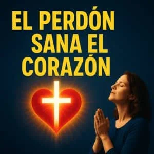 Imagen cristiana con un corazón iluminado y la frase “El Perdón Sana el Corazón”, inspirada en el Evangelio y la Palabra de Dios.